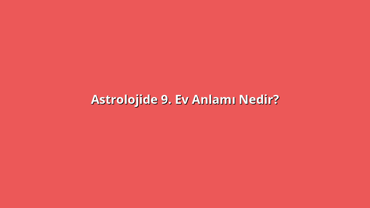 Astrolojide 9. Ev 1 - www.anlamine.com.tr Astrolojide 9. Ev Anlamı Nedir? Astrolojide 9. Ev Ne Anlama Geliyor?