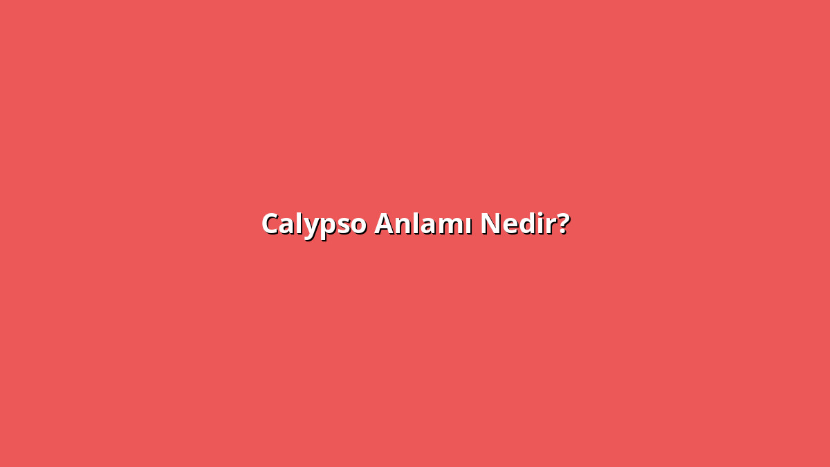 Calypso 1 - www.anlamine.com.tr Calypso Anlamı Nedir? Calypso Ne Anlama Geliyor?