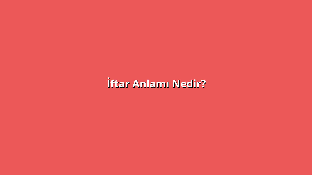 İftar 1 - www.anlamine.com.tr İftar Anlamı Nedir? İftar Ne Anlama Geliyor?