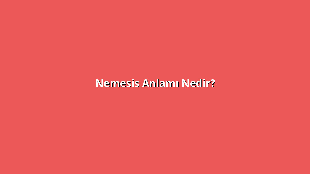 Nemesis Anlamı Nedir? Nemesis Ne Anlama Geliyor?