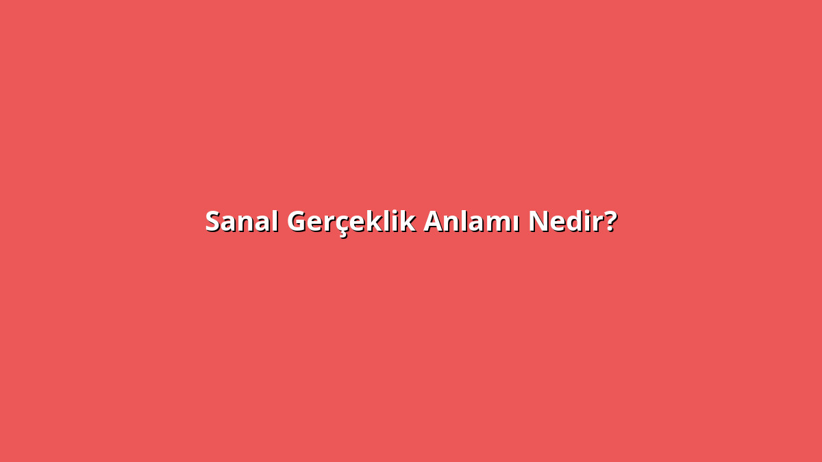 Sanal Gerçeklik 1 - www.anlamine.com.tr Sanal Gerçeklik Anlamı Nedir? Sanal Gerçeklik Ne Anlama Geliyor?