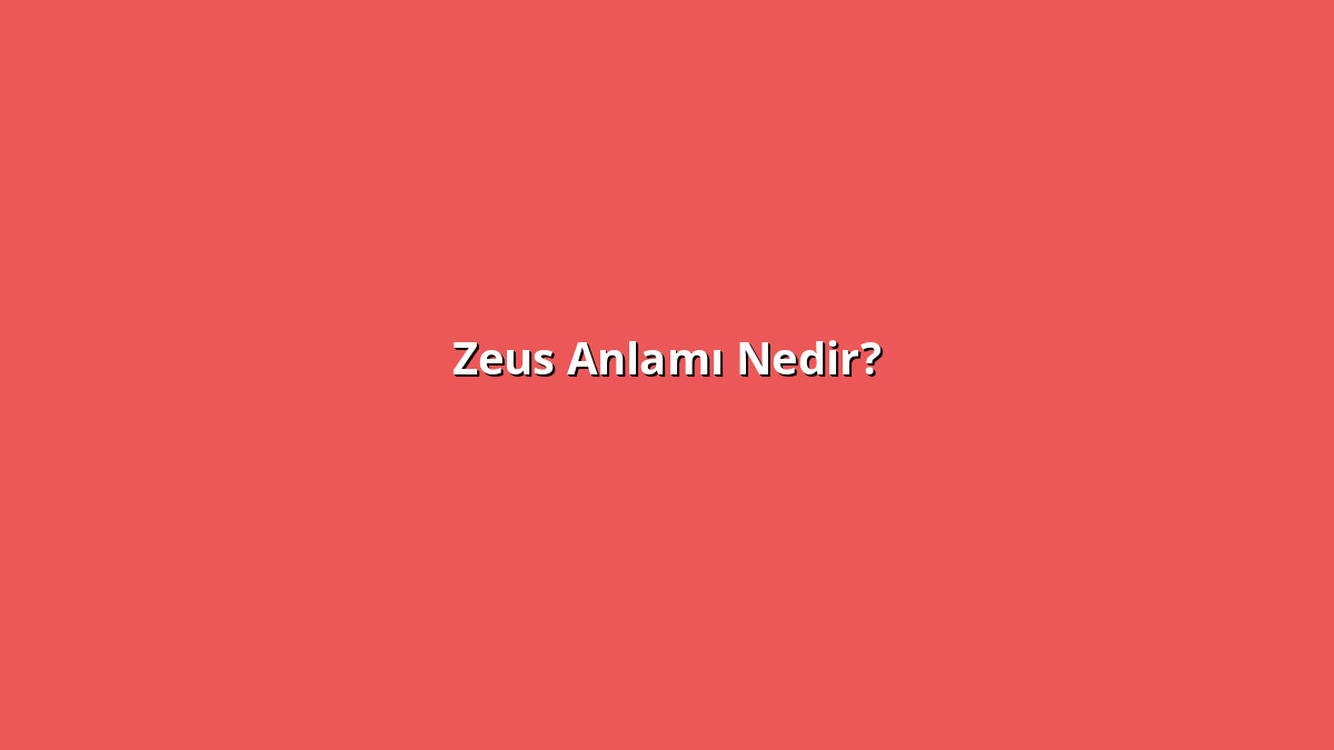 Zeus 1 - www.anlamine.com.tr Zeus Anlamı Nedir? Zeus Ne Anlama Geliyor?