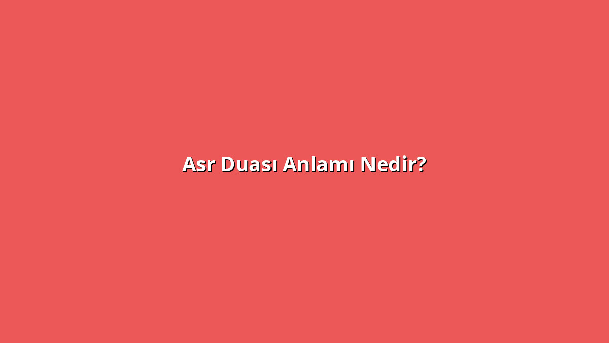 Asr Duası 1 - www.anlamine.com.tr Asr Duası Anlamı Nedir? Asr Duası Ne Anlama Geliyor?