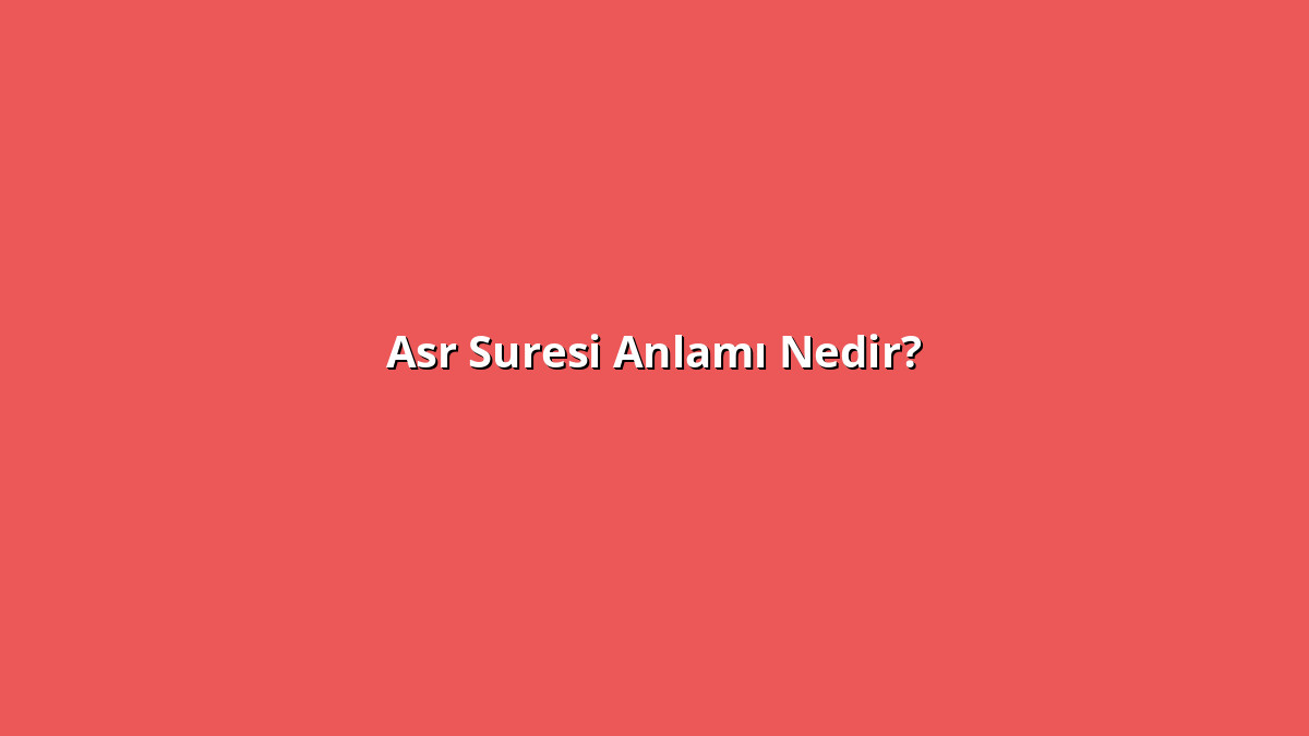 Asr Suresi Anlamı Nedir? Asr Suresi Ne Anlama Geliyor?
