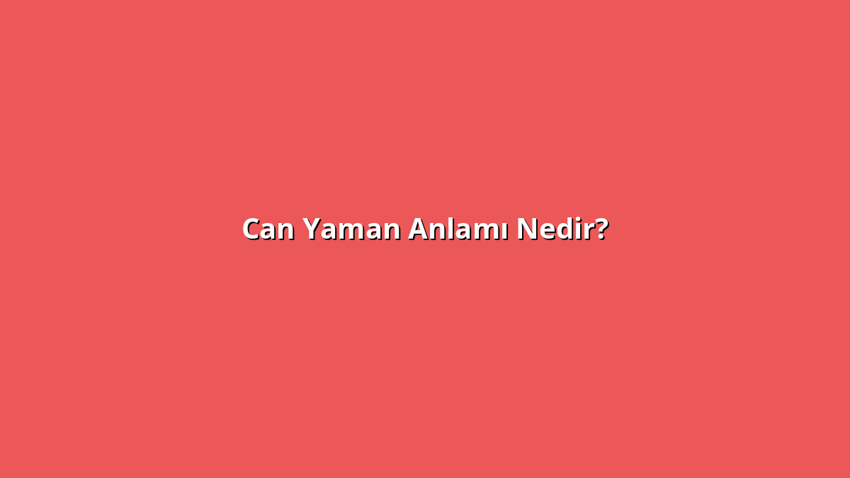 Can Yaman 1 - www.anlamine.com.tr Can Yaman Anlamı Nedir? Can Yaman Ne Anlama Geliyor?