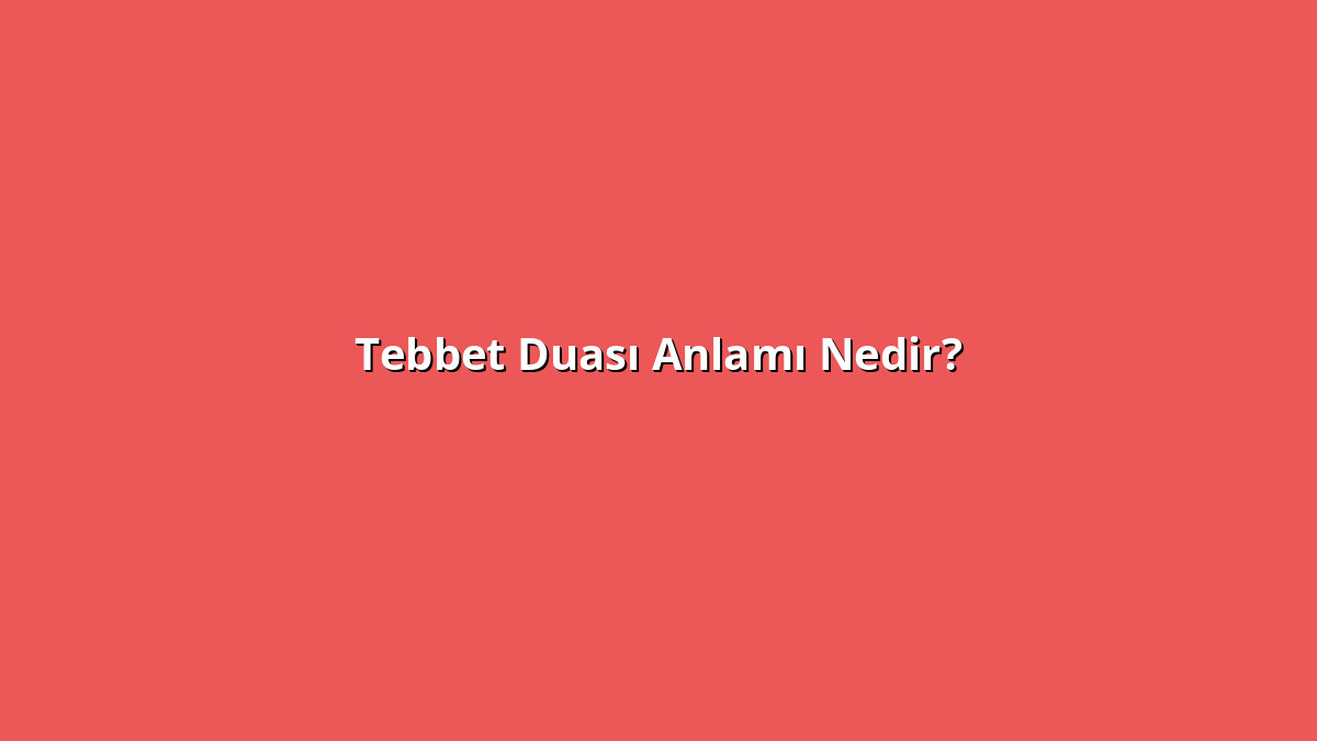 Tebbet Duası 1 - www.anlamine.com.tr Tebbet Duası Anlamı Nedir? Tebbet Duası Ne Anlama Geliyor?